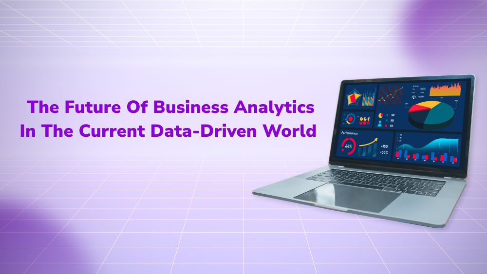 The Future of Business Analytics in the Current Data-driven World