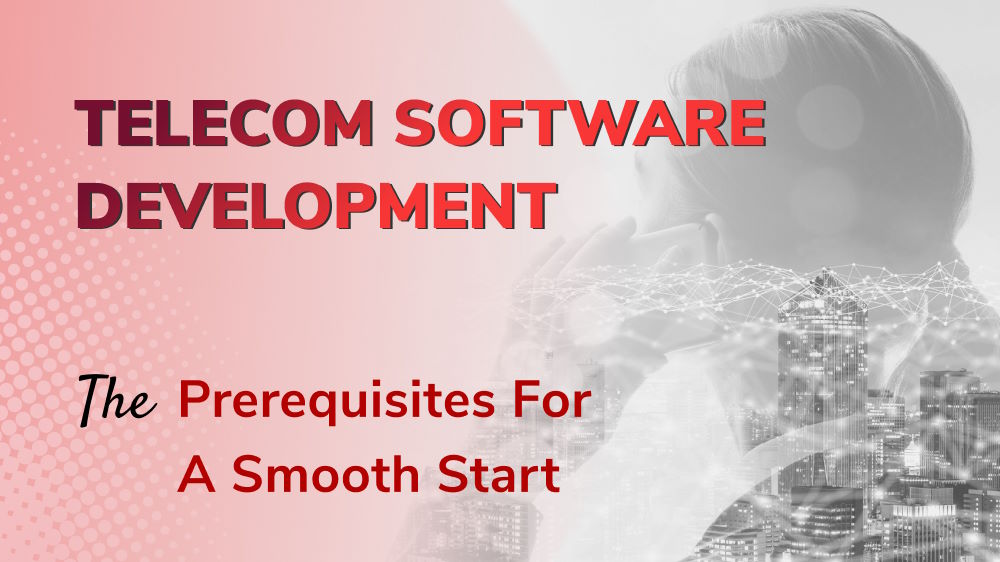 Telecom Software Development: The Prerequisites for a Smooth Start