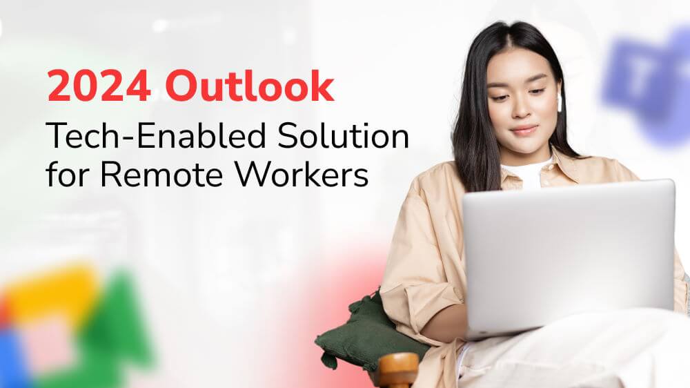 Tech-Enabled Solution for Remote Workers: A 2024 Outlook