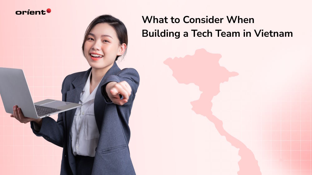 What to Consider When Building a Tech Team in Vietnam