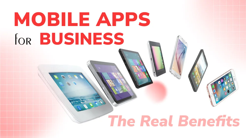 Mobile Apps for Business: What Are the Real Benefits?