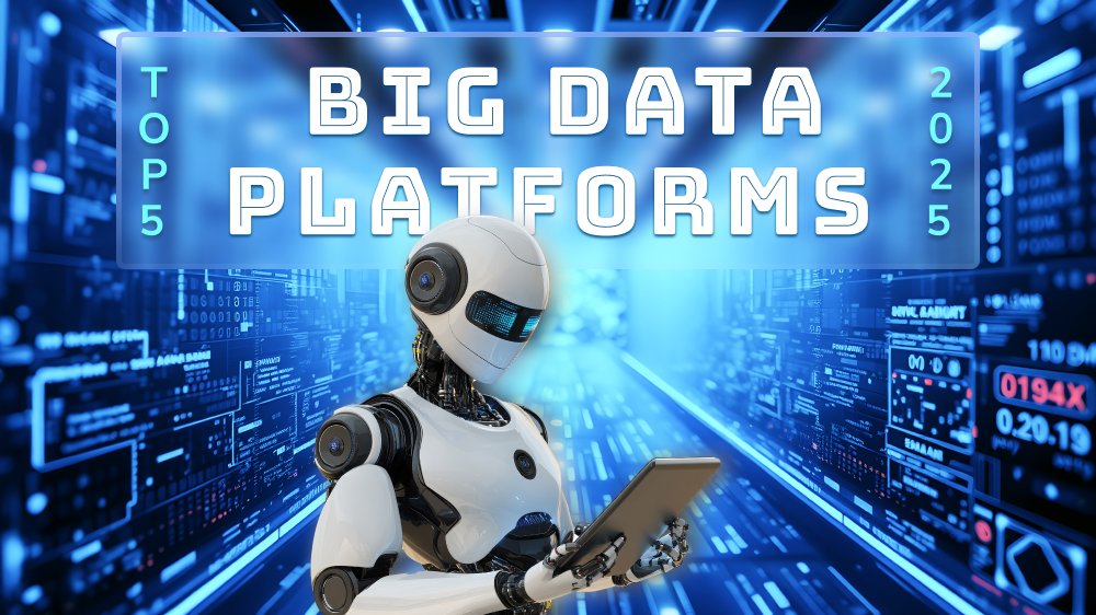 Top 5 Big Data Platforms You Should Know in 2025